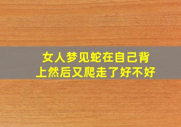 女人梦见蛇在自己背上然后又爬走了好不好