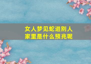 女人梦见蛇进别人家里是什么预兆呢