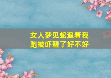 女人梦见蛇追着我跑被吓醒了好不好