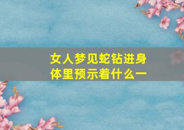 女人梦见蛇钻进身体里预示着什么一