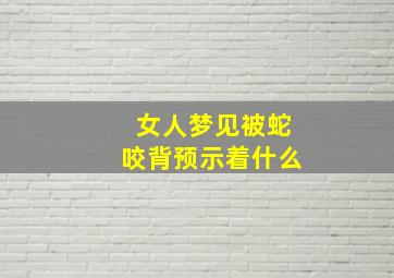 女人梦见被蛇咬背预示着什么