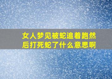 女人梦见被蛇追着跑然后打死蛇了什么意思啊