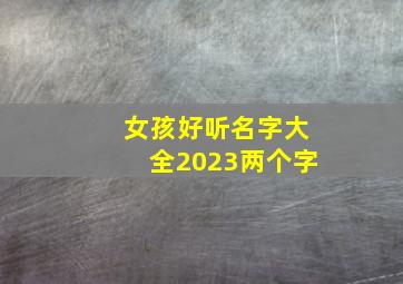 女孩好听名字大全2023两个字