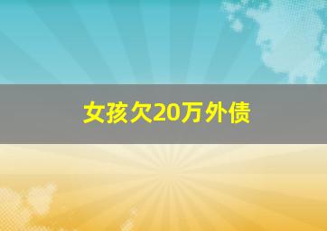 女孩欠20万外债