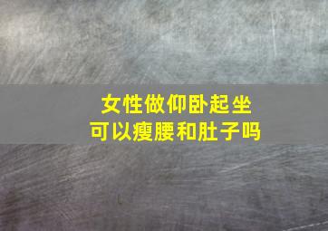 女性做仰卧起坐可以瘦腰和肚子吗