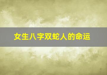 女生八字双蛇人的命运