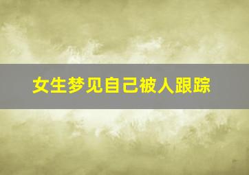 女生梦见自己被人跟踪