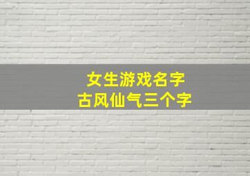 女生游戏名字古风仙气三个字