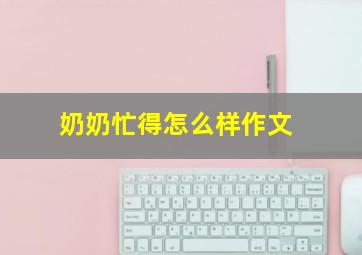 奶奶忙得怎么样作文