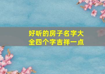 好听的房子名字大全四个字吉祥一点