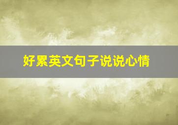 好累英文句子说说心情