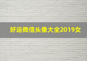 好运微信头像大全2019女