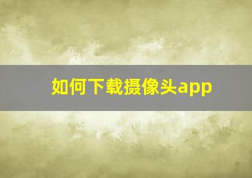 如何下载摄像头app