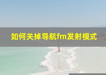 如何关掉导航fm发射模式