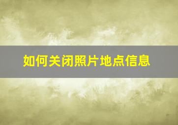 如何关闭照片地点信息