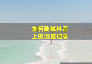 如何删掉抖音上的浏览记录