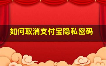 如何取消支付宝隐私密码