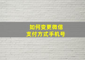 如何变更微信支付方式手机号