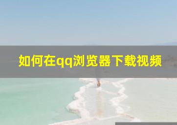 如何在qq浏览器下载视频