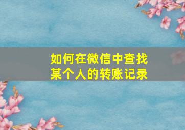 如何在微信中查找某个人的转账记录