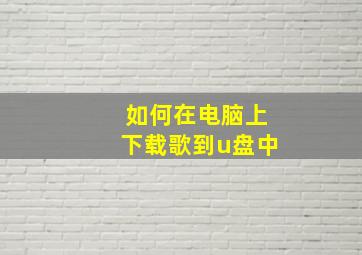 如何在电脑上下载歌到u盘中