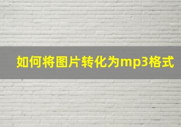 如何将图片转化为mp3格式