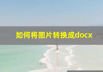 如何将图片转换成docx