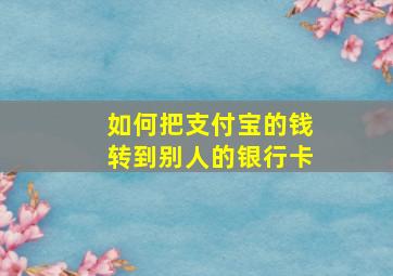 如何把支付宝的钱转到别人的银行卡