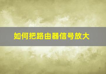 如何把路由器信号放大