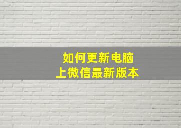 如何更新电脑上微信最新版本