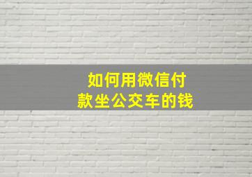 如何用微信付款坐公交车的钱