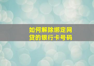 如何解除绑定网贷的银行卡号码