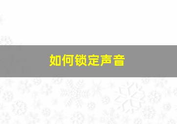 如何锁定声音