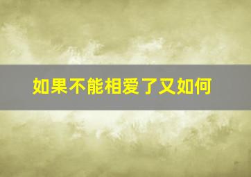 如果不能相爱了又如何