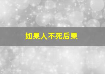 如果人不死后果