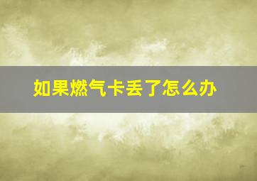 如果燃气卡丢了怎么办