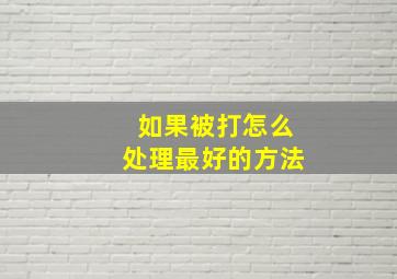 如果被打怎么处理最好的方法