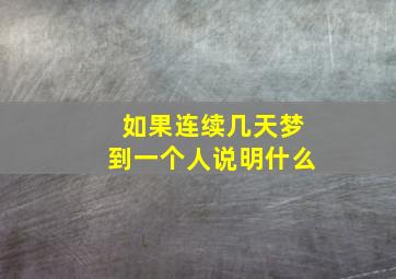 如果连续几天梦到一个人说明什么