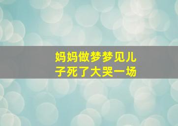 妈妈做梦梦见儿子死了大哭一场