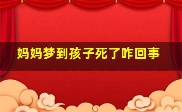 妈妈梦到孩子死了咋回事