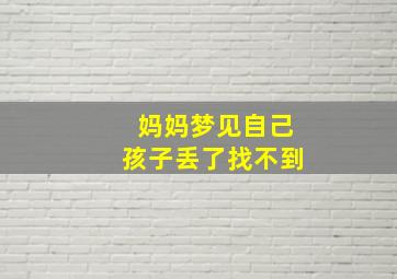 妈妈梦见自己孩子丢了找不到