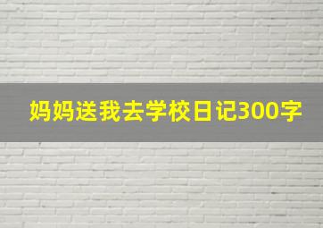 妈妈送我去学校日记300字