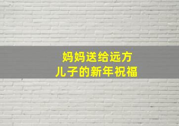 妈妈送给远方儿子的新年祝福