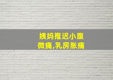 姨妈推迟小腹微痛,乳房胀痛