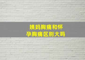 姨妈胸痛和怀孕胸痛区别大吗