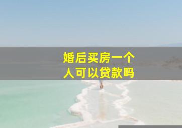 婚后买房一个人可以贷款吗