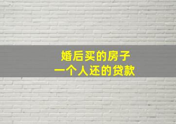 婚后买的房子一个人还的贷款