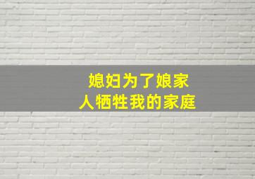 媳妇为了娘家人牺牲我的家庭