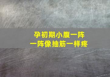 孕初期小腹一阵一阵像抽筋一样疼