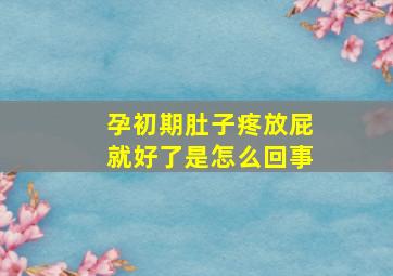 孕初期肚子疼放屁就好了是怎么回事